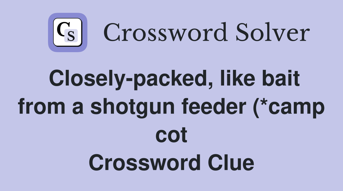 Closely packed like bait from a shotgun feeder (*camp cot) (7 Closely packed like bait from a shotgun feeder (*camp cot) (7
